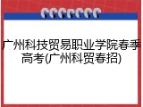 广州科技贸易职业学院春季高考(广州科贸春招)
