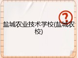 盐城农业技术学校(盐城农校)