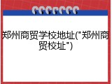 郑州商贸学校地址("郑州商贸校址")