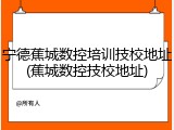 宁德蕉城数控培训技校地址(蕉城数控技校地址)
