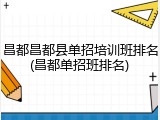 昌都昌都县单招培训班排名(昌都单招班排名)