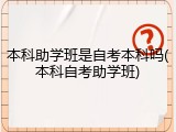 本科助学班是自考本科吗(本科自考助学班)