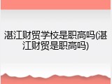 湛江财贸学校是职高吗(湛江财贸是职高吗)