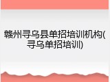 赣州寻乌县单招培训机构(寻乌单招培训)