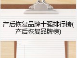 产后恢复品牌十强排行榜(产后恢复品牌榜)