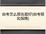 自考怎么报名最好(自考报名指南)