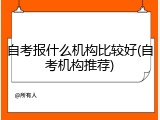 自考报什么机构比较好(自考机构推荐)