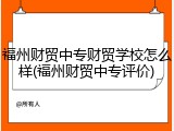 福州财贸中专财贸学校怎么样(福州财贸中专评价)