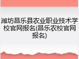 潍坊昌乐县农业职业技术学校官网报名(昌乐农校官网报名)