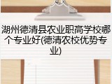 湖州德清县农业职高学校哪个专业好(德清农校优势专业)