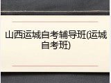 山西运城自考辅导班(运城自考班)