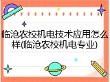 临沧农校机电技术应用怎么样(临沧农校机电专业)