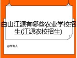 白山江源有哪些农业学校招生(江源农校招生)