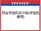 四会学挖机多少钱(学挖机费用)
