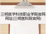 三明医学科技职业学院官网网址(三明医科院官网)