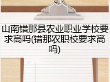 山南错那县农业职业学校要求高吗(错那农职校要求高吗)