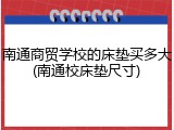 南通商贸学校的床垫买多大(南通校床垫尺寸)