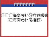 江门江海高考补习推荐哪家(江海高考补习推荐)