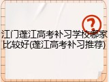 江门蓬江高考补习学校哪家比较好(蓬江高考补习推荐)