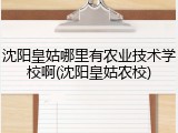 沈阳皇姑哪里有农业技术学校啊(沈阳皇姑农校)