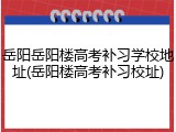 岳阳岳阳楼高考补习学校地址(岳阳楼高考补习校址)