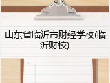 山东省临沂市财经学校(临沂财校)