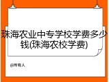 珠海农业中专学校学费多少钱(珠海农校学费)