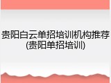 贵阳白云单招培训机构推荐(贵阳单招培训)