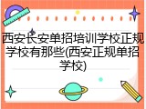 西安长安单招培训学校正规学校有那些(西安正规单招学校)