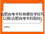 合肥自考本科有哪些学校可以报(合肥自考本科院校)