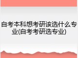 自考本科想考研该选什么专业(自考考研选专业)