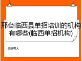 邢台临西县单招培训的机构有哪些(临西单招机构)