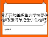 漯河召陵单招集训学校要住校吗(漯河单招集训住校吗)