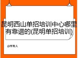 昆明西山单招培训中心哪里有靠谱的(昆明单招培训)
