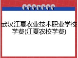 武汉江夏农业技术职业学校学费(江夏农校学费)
