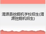 渭源县挖掘机学校招生(渭源挖掘机招生)
