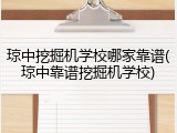 琼中挖掘机学校哪家靠谱(琼中靠谱挖掘机学校)