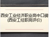 西安工业经济职业高中口碑(西安工经职高评价)