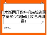 佳木斯同江数控机床培训班学费多少钱(同江数控培训费)