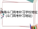珠海斗门高考补习学校地址(斗门高考补习地址)
