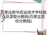 石家庄新华农业技术学校简介及录取分数线(石家庄农校分数线)