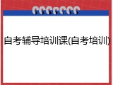 自考辅导培训课(自考培训)
