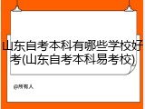 山东自考本科有哪些学校好考(山东自考本科易考校)