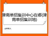津南单招集训中心在哪(津南单招集训地)