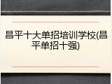 昌平十大单招培训学校(昌平单招十强)