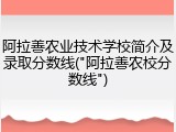 阿拉善农业技术学校简介及录取分数线("阿拉善农校分数线")