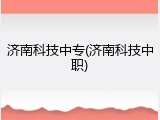 济南科技中专(济南科技中职)
