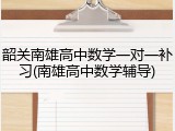 韶关南雄高中数学一对一补习(南雄高中数学辅导)