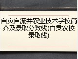自贡自流井农业技术学校简介及录取分数线(自贡农校录取线)
