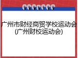 广州市财经商贸学校运动会(广州财校运动会)